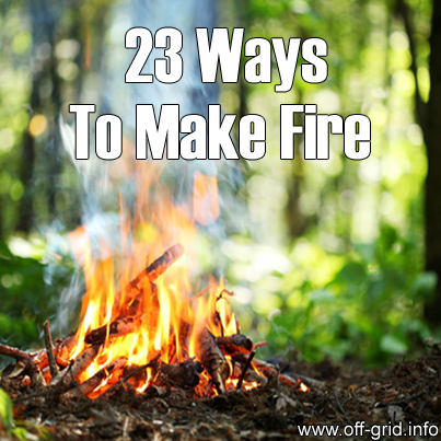 23 Ways To Make Fire - Off-Grid