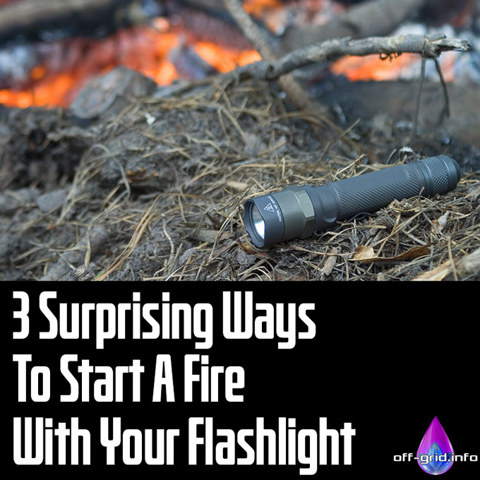 3 Surprising Ways To Start A Fire With Your Flashlight