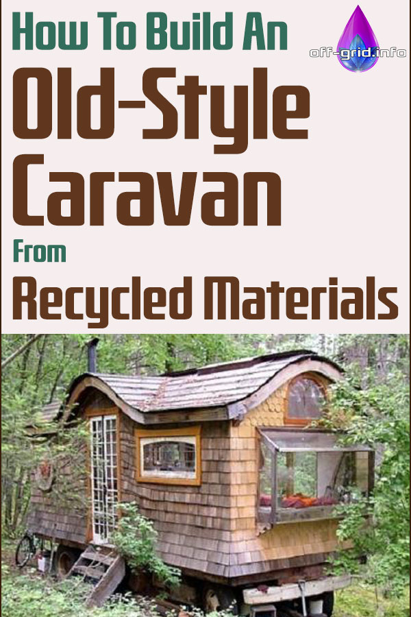 How To Build An Old-Style Caravan From Recycled Materials