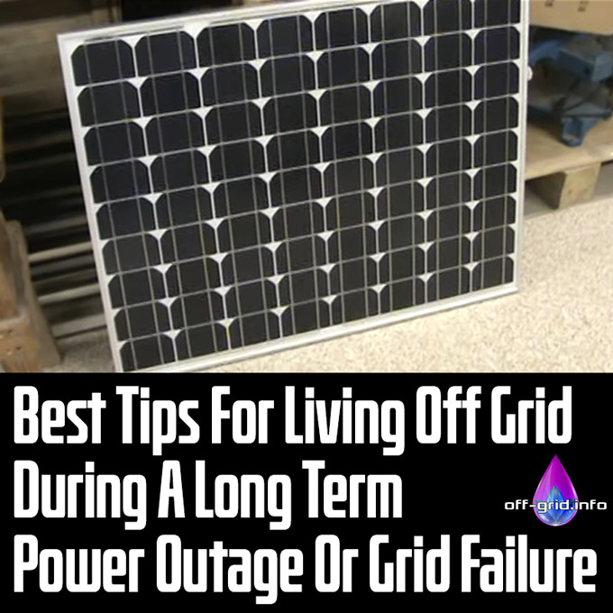 Best Tips For Living Off Grid During A Long Term Power Outage Or Grid Failure