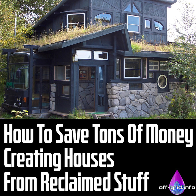 How To Save Tons Of Money Creating Houses From Reclaimed Stuff
