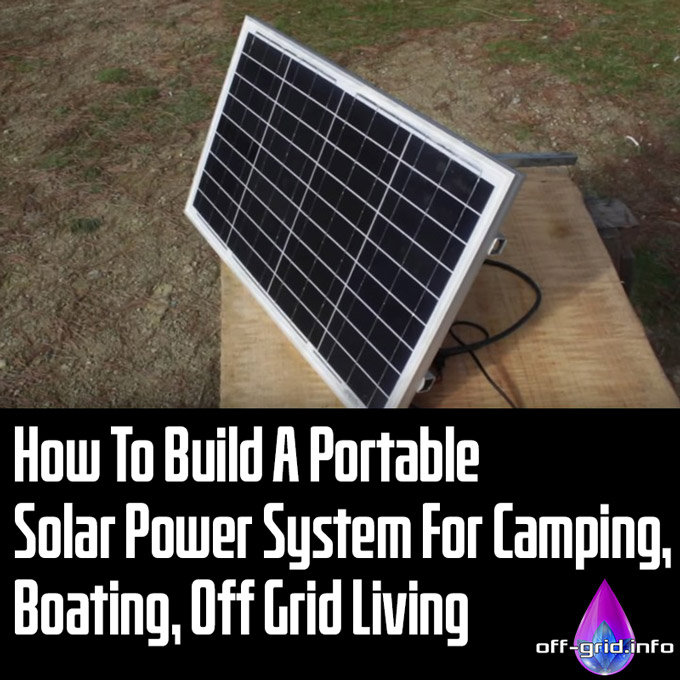 How To Build A Portable Solar Power System For Camping, Boating, Off Grid Living