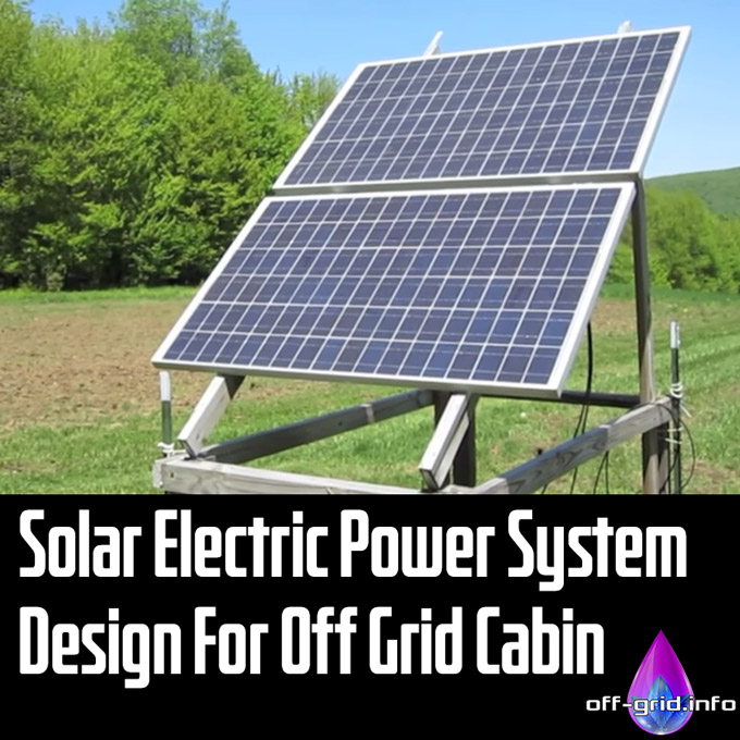 Solar Electric Power System Design For Off Grid Cabin