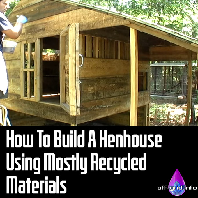 How To Build A Henhouse Using Mostly Recycled Materials