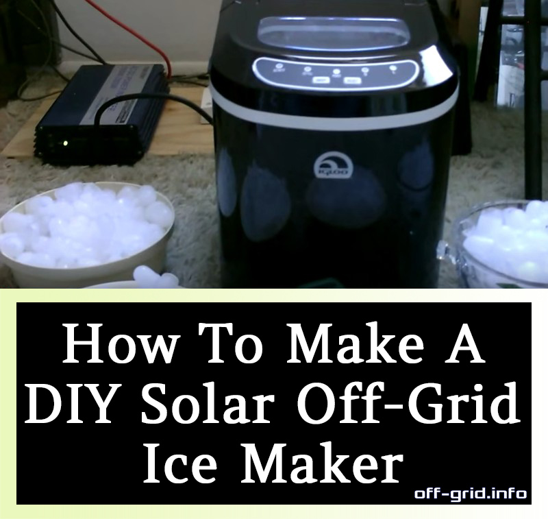 How To Make A DIY Solar Off-Grid Ice Maker