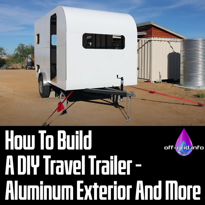 How To Build A DIY Travel Trailer - Aluminum Exterior And More