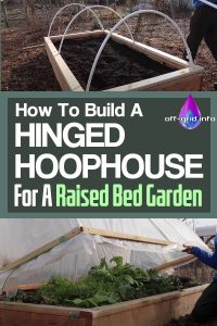 How To Build A Hinged Hoophouse For A Raised Bed Garden - Off-Grid