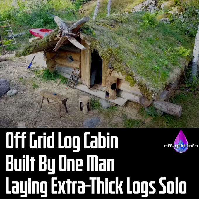 Off Grid Log Cabin Built By One Man Laying Extra-Thick Logs Solo