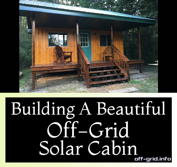 Building A Beautiful Off-Grid Solar Cabin