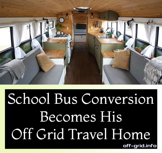 School Bus Conversion Becomes His Off Grid Travel Home