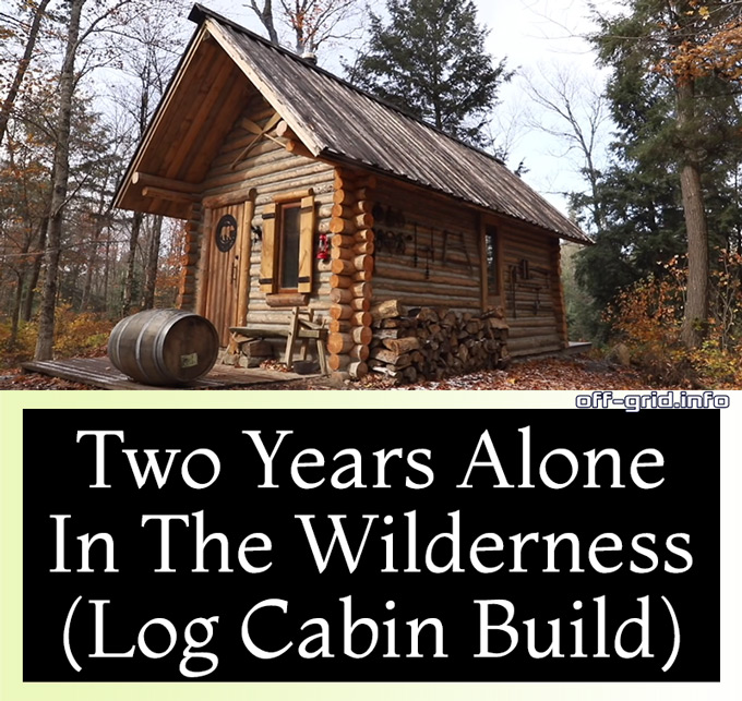 Two Years Alone In The Wilderness (Log Cabin Build)